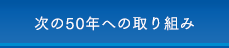 次の50年への取り組み