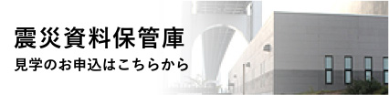 震災資料保管庫 見学のお申込はこちらから