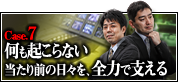 Case.7　何も起こらない当たり前の日々を全力で支える