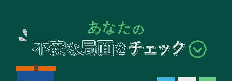 あなたの不安な局面をチェック