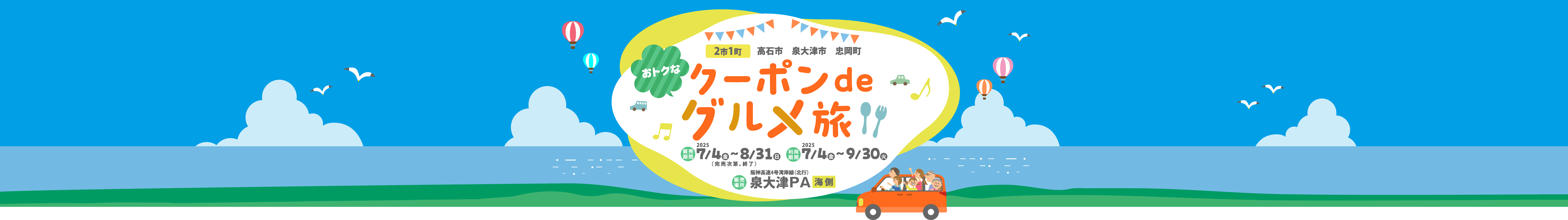 2市1町 高石市 泉大津市 忠岡町 おトクなクーポンdeグルメ旅:販売期間 7/4(金)〜8/31(日)、利用期間 7/4(金)〜9/30(火)、販売場所 阪神高速4号湾岸線(北行)泉大津PA(海側)